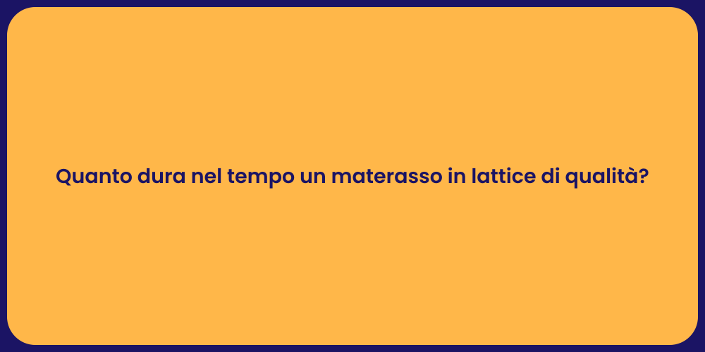 Quanto dura nel tempo un materasso in lattice di qualità?