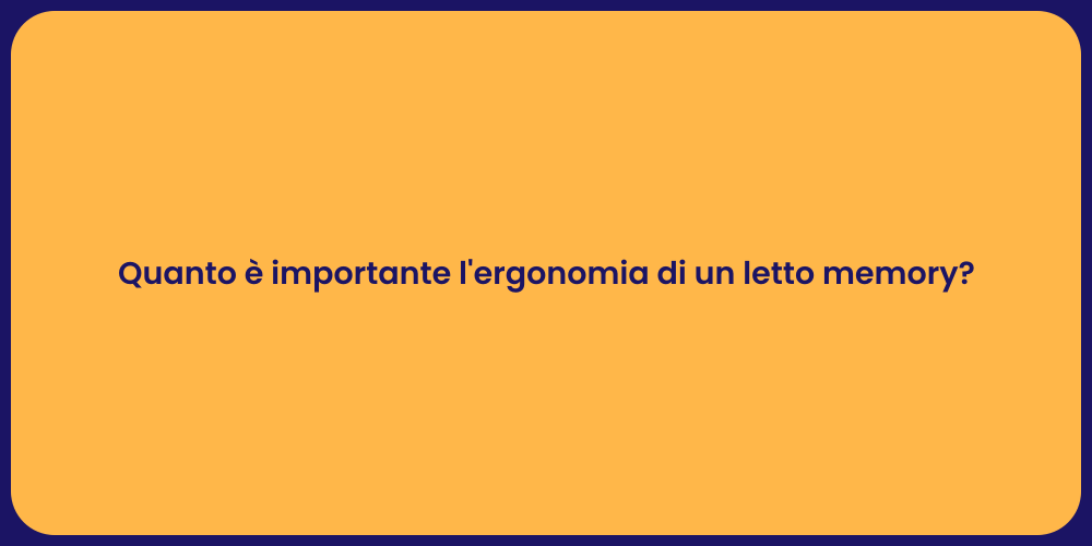 Quanto è importante l'ergonomia di un letto memory?