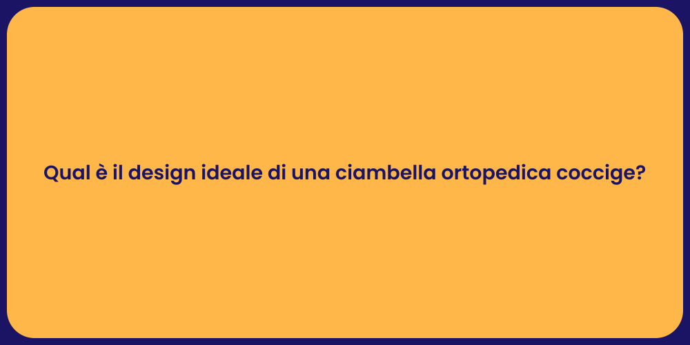 Qual è il design ideale di una ciambella ortopedica coccige?