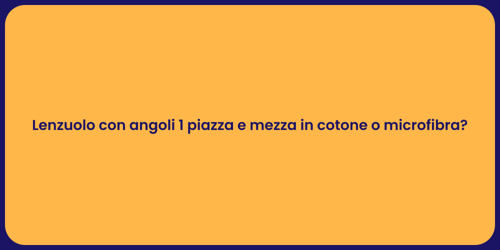 Lenzuolo con angoli 1 piazza e mezza in cotone o microfibra?