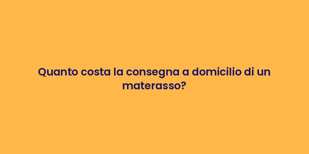 Quanto costa la consegna a domicilio di un materasso?