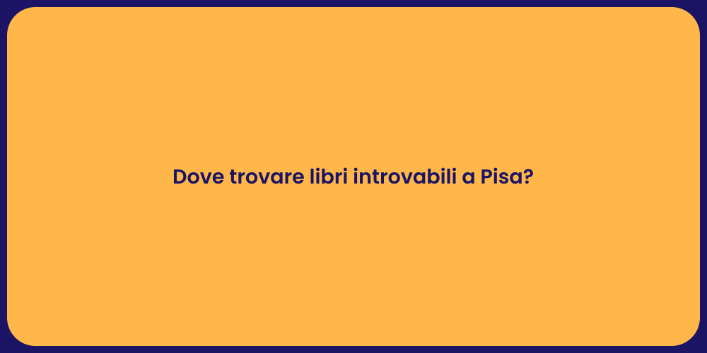 Dove trovare libri introvabili a Pisa?