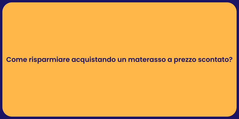 Come risparmiare acquistando un materasso a prezzo scontato?