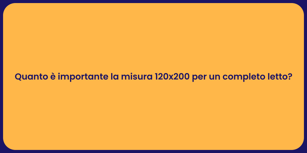 Quanto è importante la misura 120x200 per un completo letto?