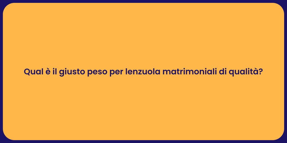 Qual è il giusto peso per lenzuola matrimoniali di qualità?