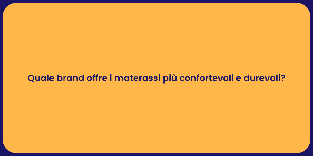 Quale brand offre i materassi più confortevoli e durevoli?