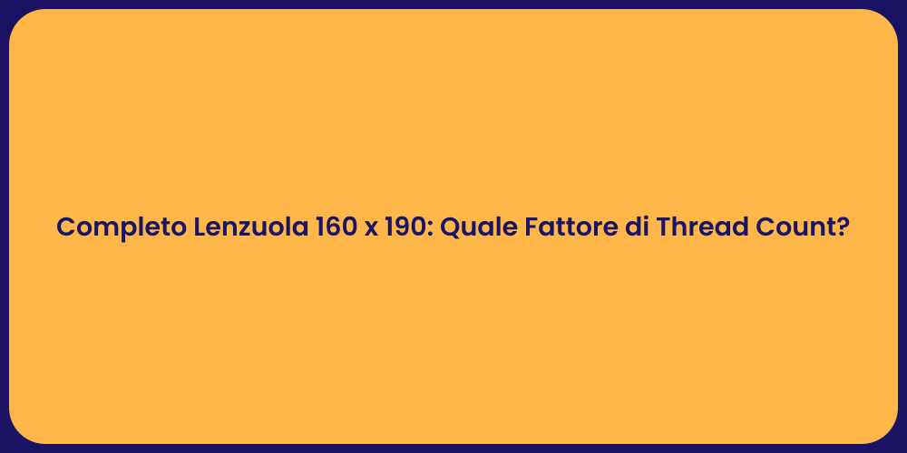 Completo Lenzuola 160 x 190: Quale Fattore di Thread Count?