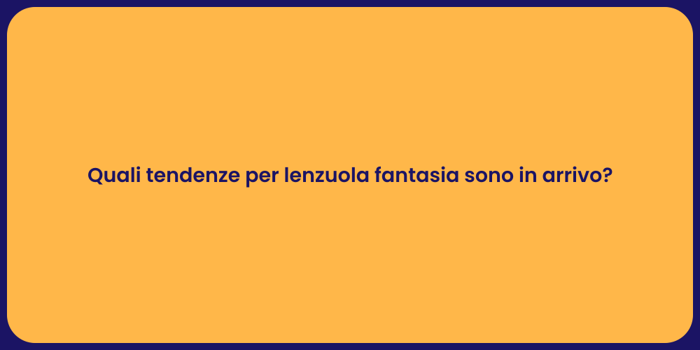 Quali tendenze per lenzuola fantasia sono in arrivo?