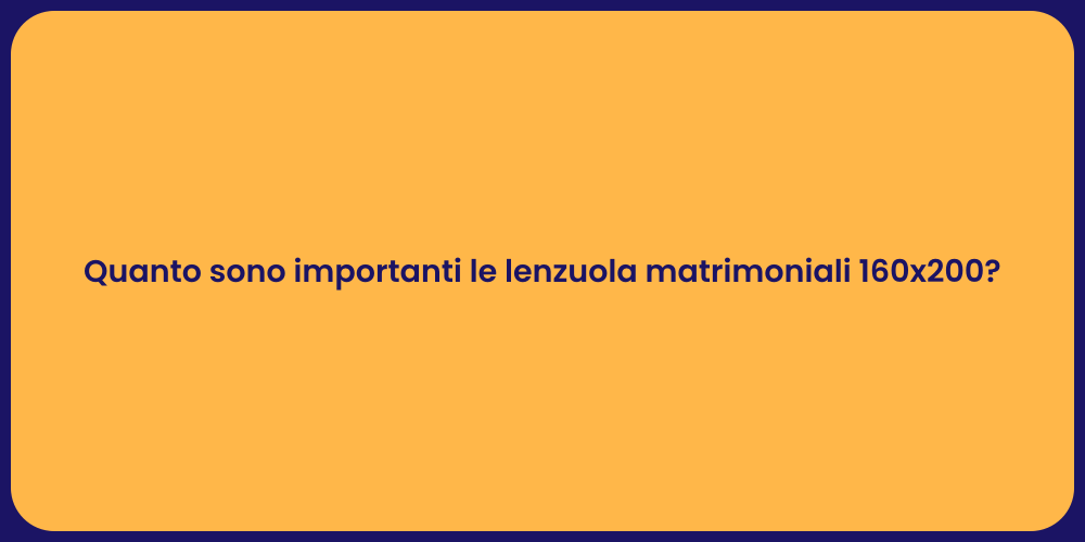 Quanto sono importanti le lenzuola matrimoniali 160x200?