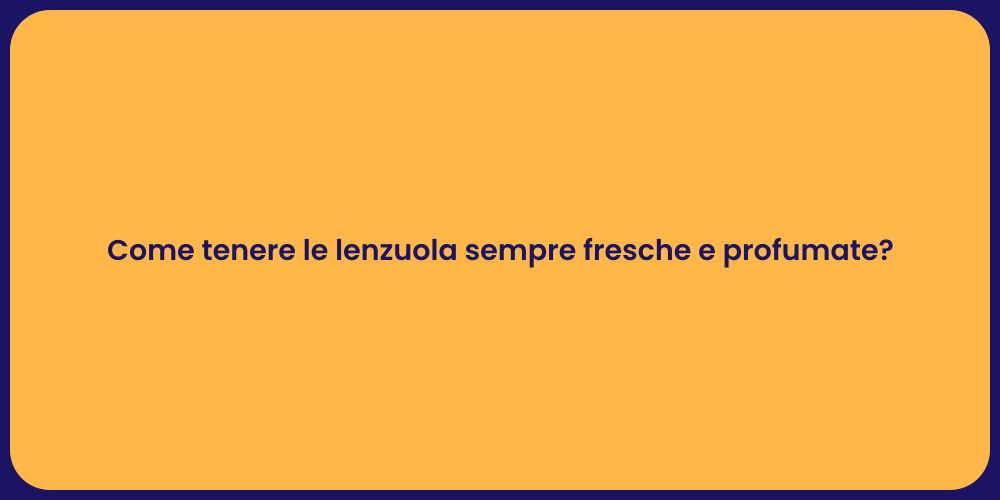 Come tenere le lenzuola sempre fresche e profumate?