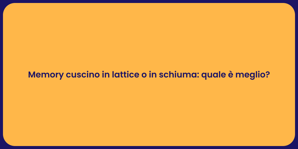 Memory cuscino in lattice o in schiuma: quale è meglio?