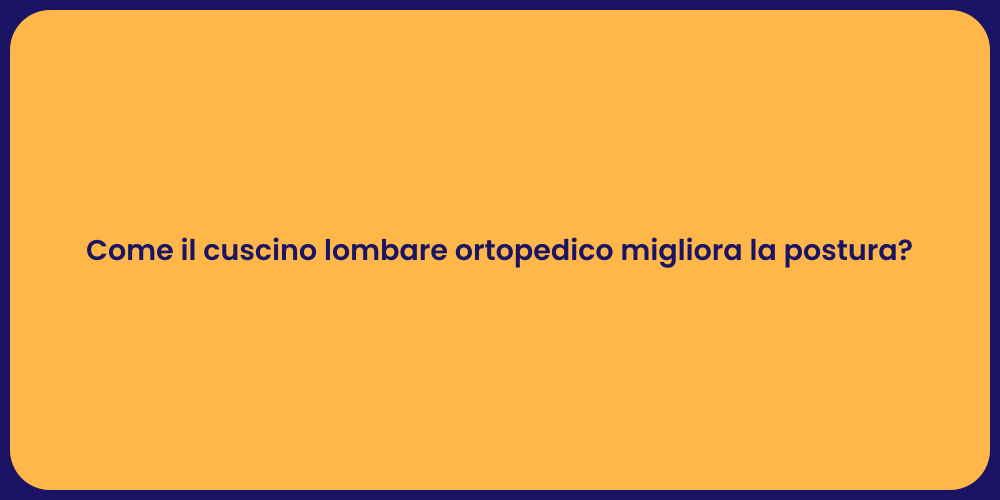 Come il cuscino lombare ortopedico migliora la postura?
