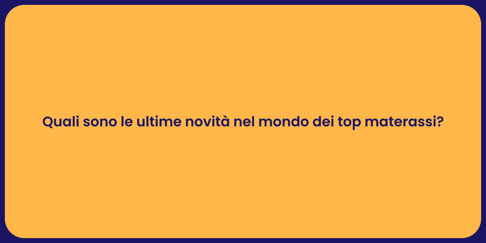 Quali sono le ultime novità nel mondo dei top materassi?