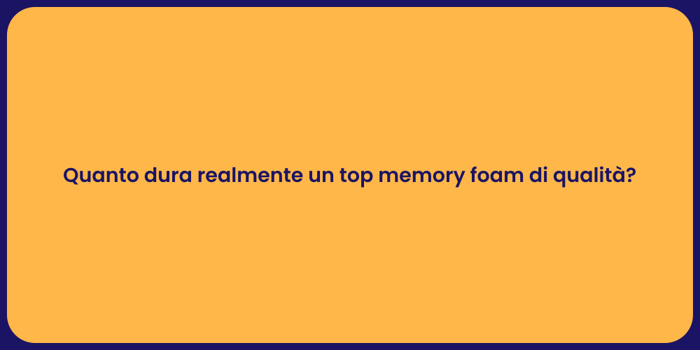 Quanto dura realmente un top memory foam di qualità?