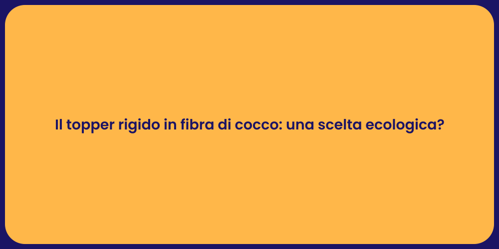 Il topper rigido in fibra di cocco: una scelta ecologica?