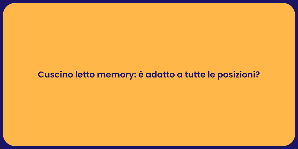 Cuscino letto memory: è adatto a tutte le posizioni?