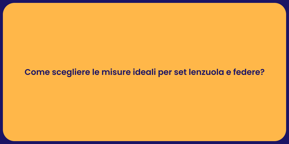 Come scegliere le misure ideali per set lenzuola e federe?