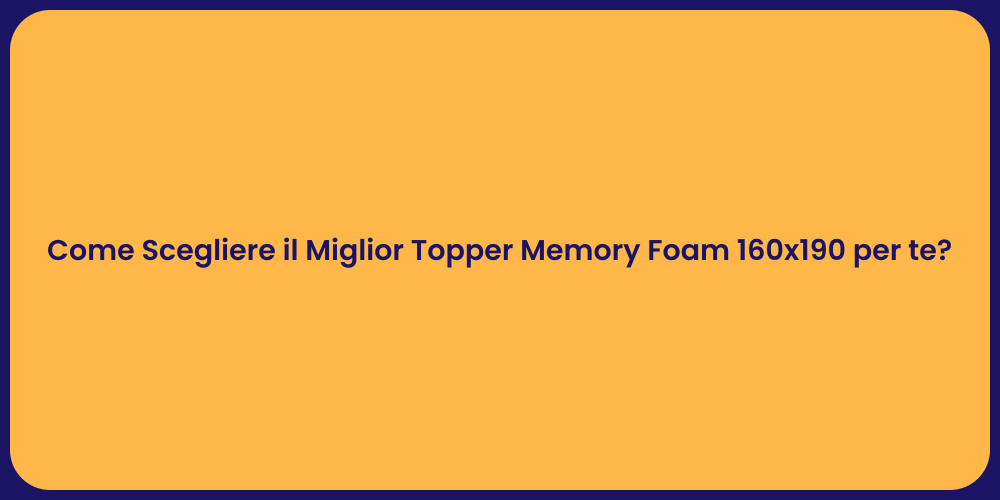 Come Scegliere il Miglior Topper Memory Foam 160x190 per te?