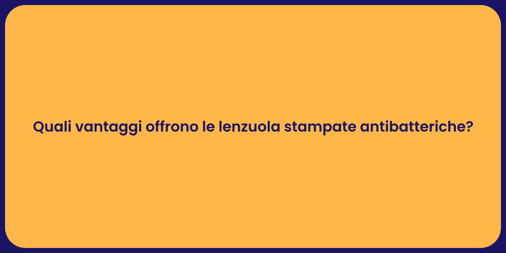 Quali vantaggi offrono le lenzuola stampate antibatteriche?
