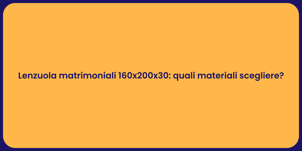 Lenzuola matrimoniali 160x200x30: quali materiali scegliere?