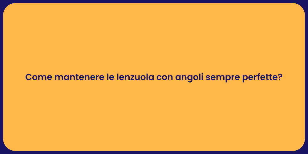Come mantenere le lenzuola con angoli sempre perfette?