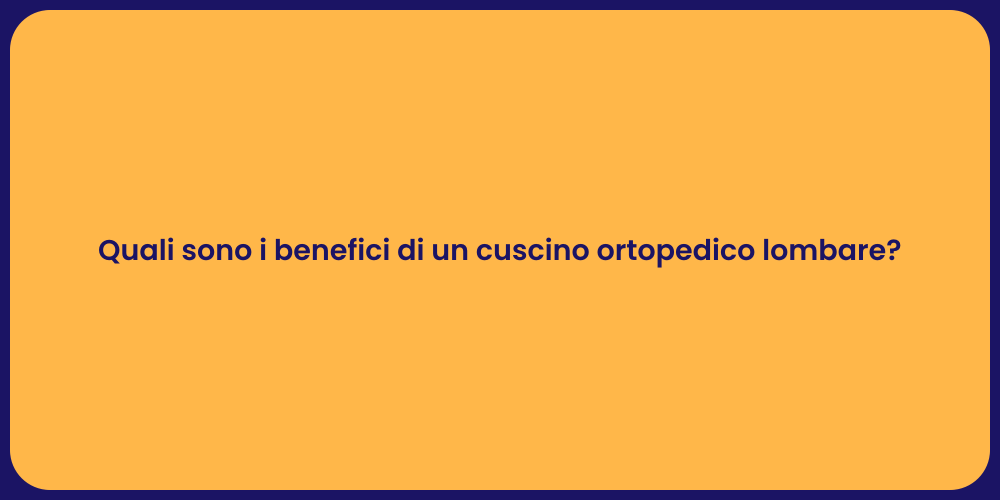 Quali sono i benefici di un cuscino ortopedico lombare?
