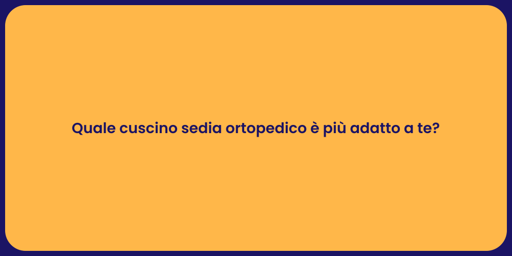 Quale cuscino sedia ortopedico è più adatto a te?