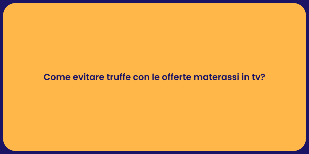 Come evitare truffe con le offerte materassi in tv?