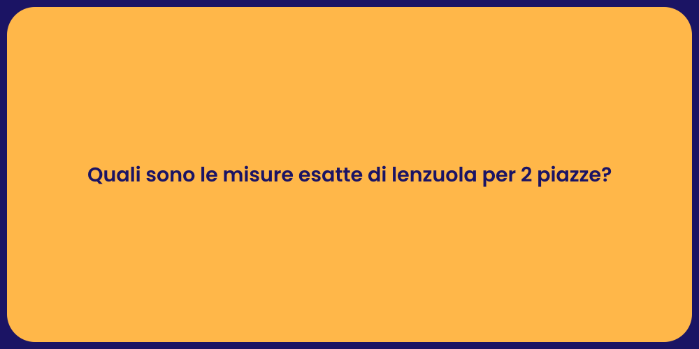 Quali sono le misure esatte di lenzuola per 2 piazze?