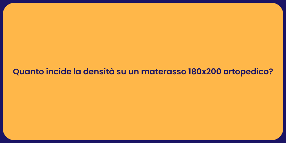 Quanto incide la densità su un materasso 180x200 ortopedico?