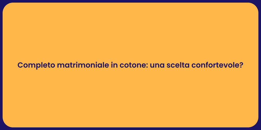 Completo matrimoniale in cotone: una scelta confortevole?