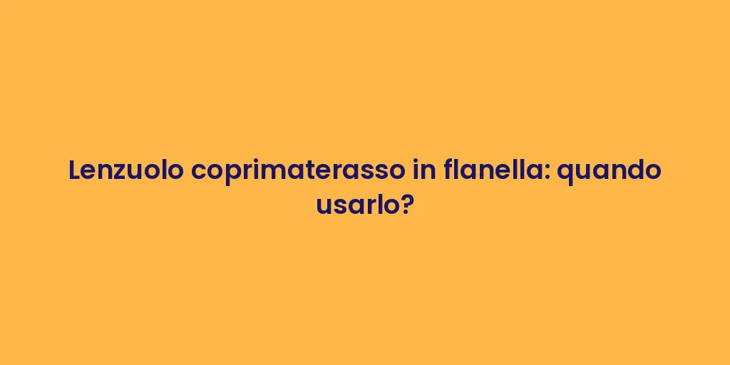 Lenzuolo coprimaterasso in flanella: quando usarlo?