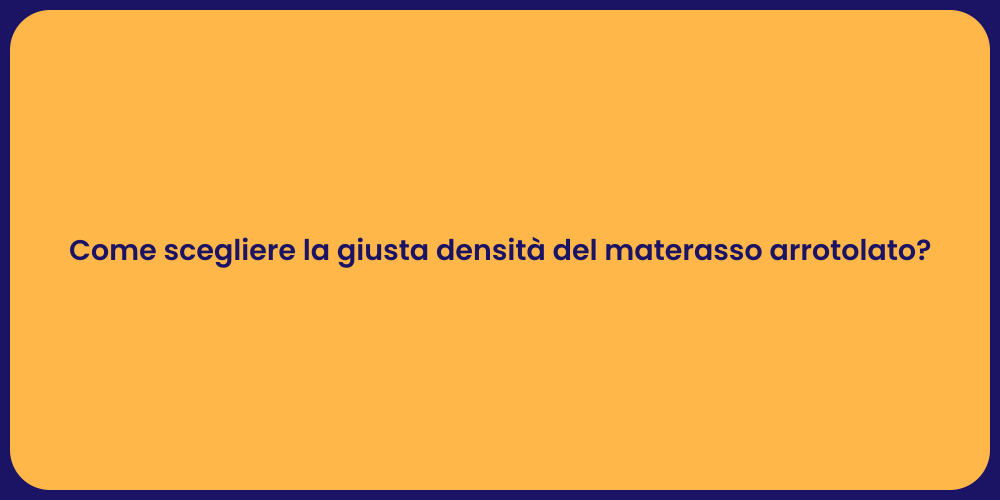 Come scegliere la giusta densità del materasso arrotolato?