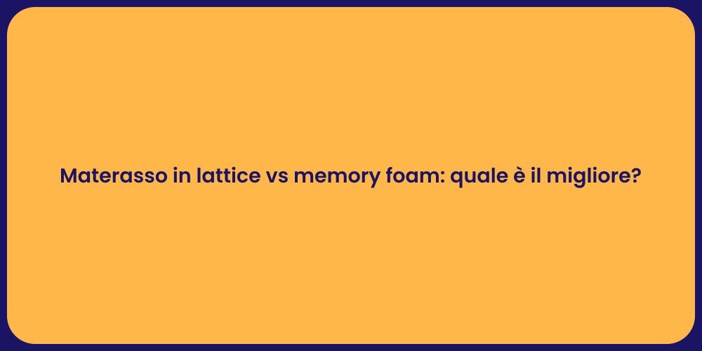 Materasso in lattice vs memory foam: quale è il migliore?