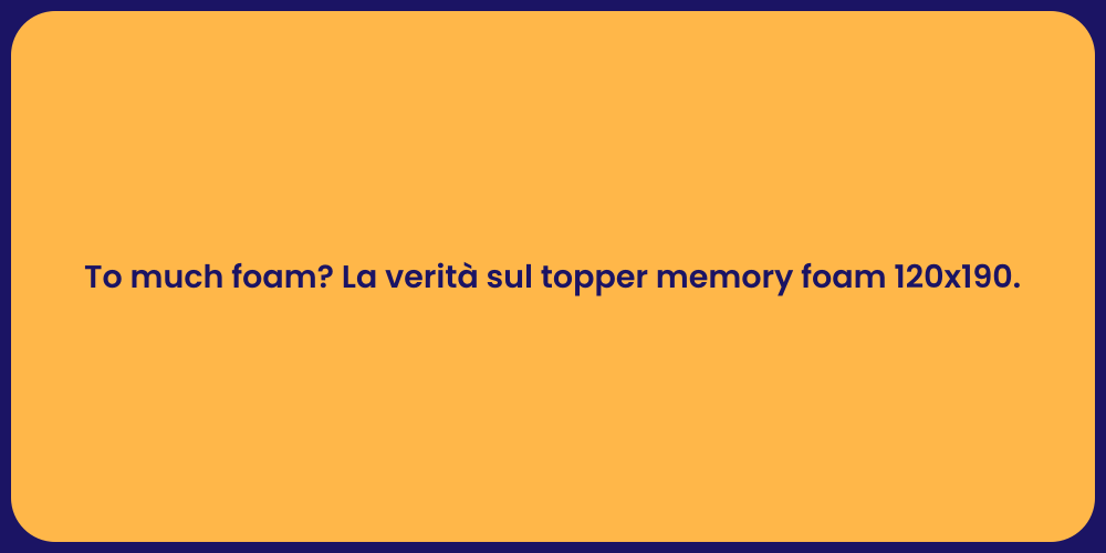 To much foam? La verità sul topper memory foam 120x190.