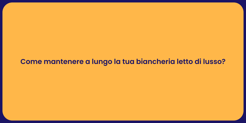 Come mantenere a lungo la tua biancheria letto di lusso?