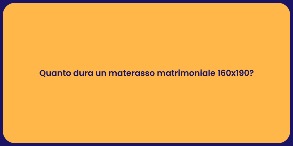 Quanto dura un materasso matrimoniale 160x190?
