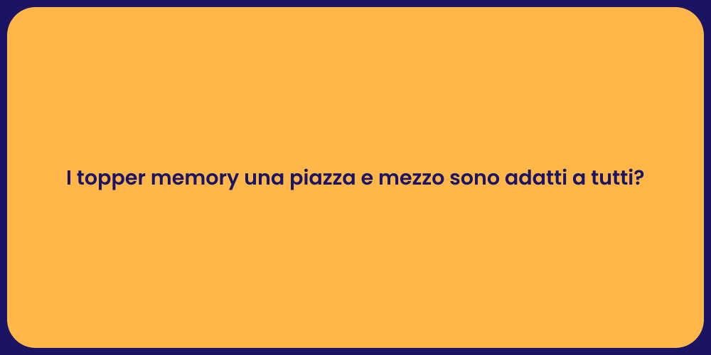 I topper memory una piazza e mezzo sono adatti a tutti?