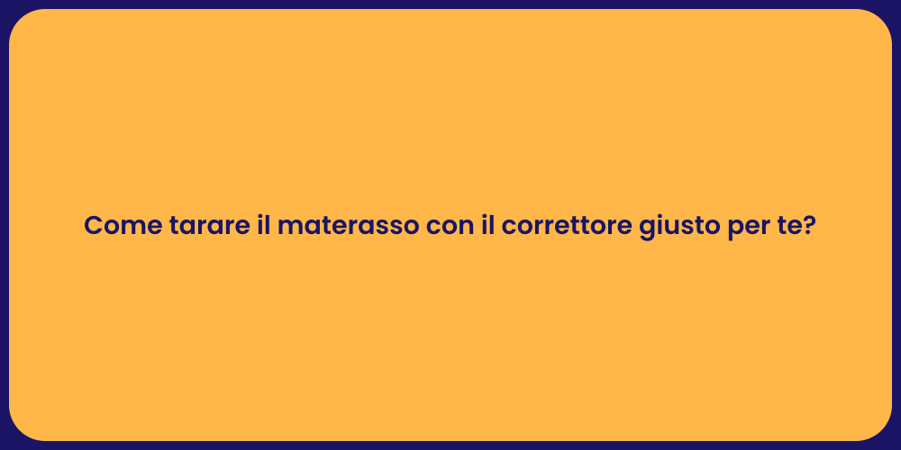 Come tarare il materasso con il correttore giusto per te?