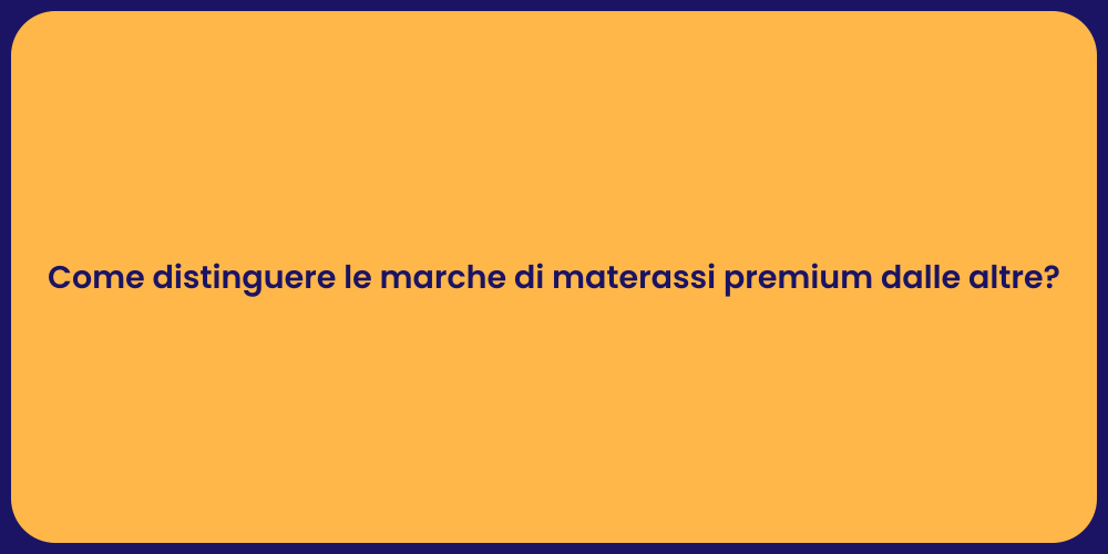 Come distinguere le marche di materassi premium dalle altre?