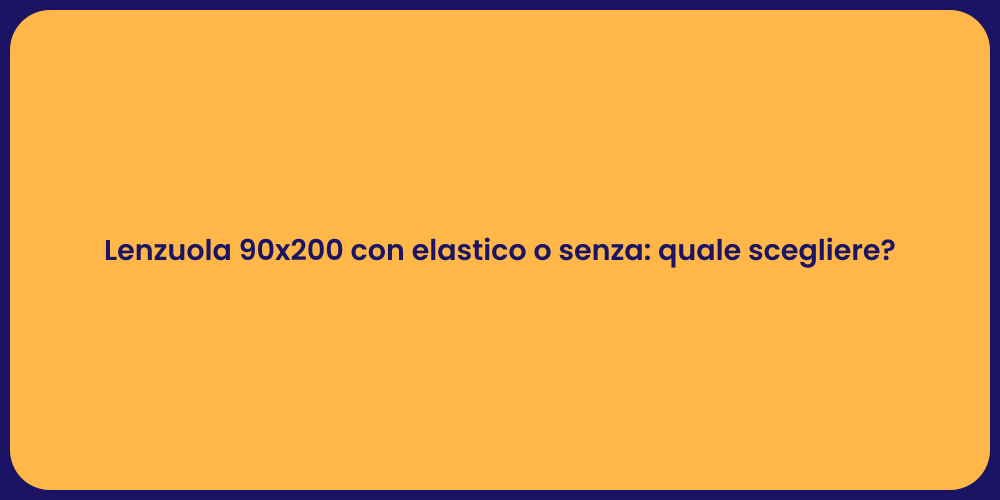 Lenzuola 90x200 con elastico o senza: quale scegliere?