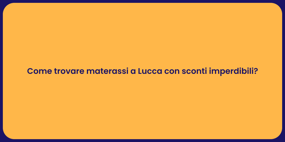 Come trovare materassi a Lucca con sconti imperdibili?