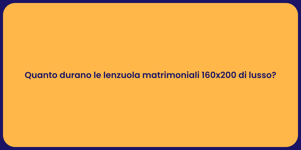 Quanto durano le lenzuola matrimoniali 160x200 di lusso?