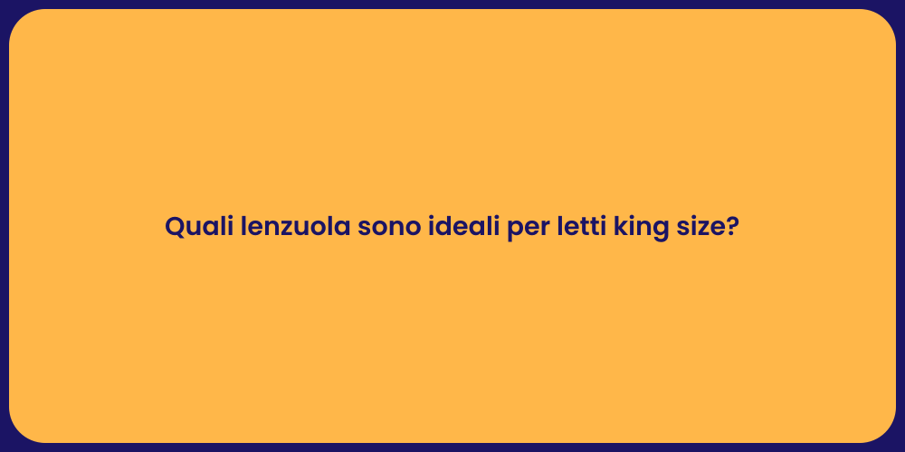 Quali lenzuola sono ideali per letti king size?