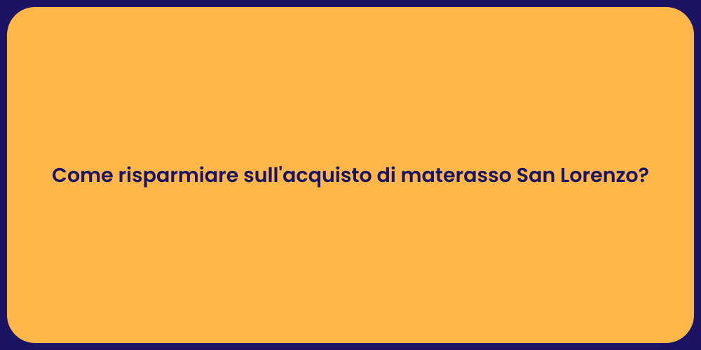 Come risparmiare sull'acquisto di materasso San Lorenzo?