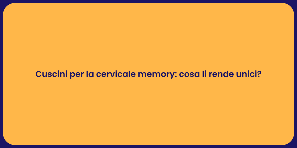 Cuscini per la cervicale memory: cosa li rende unici?