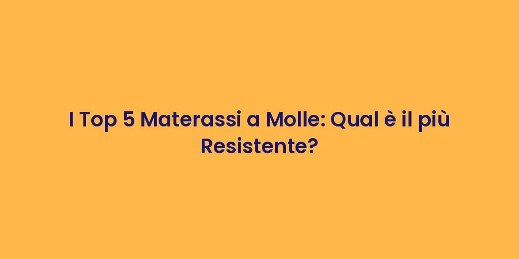 I Top 5 Materassi a Molle: Qual è il più Resistente?