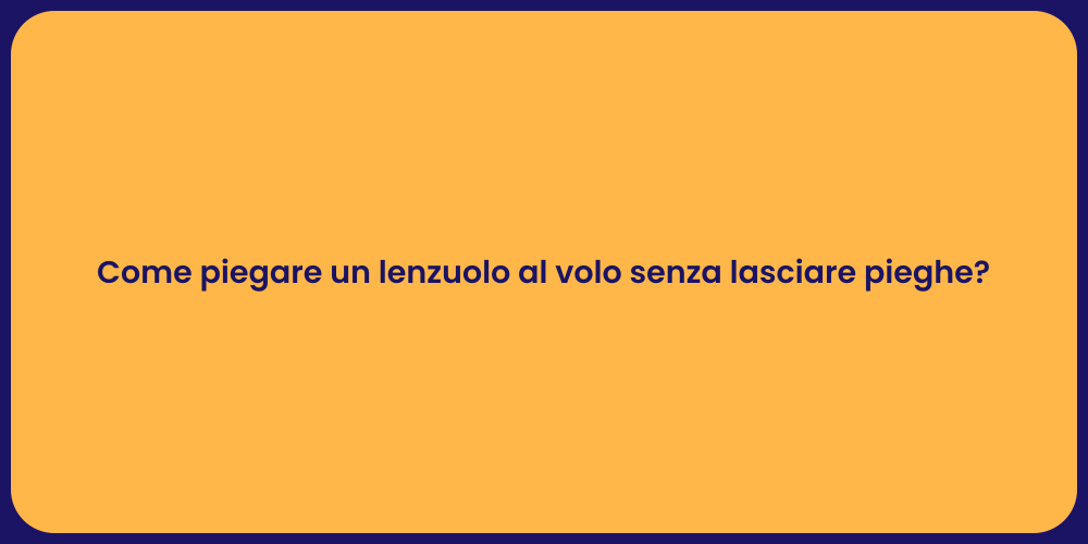 Come piegare un lenzuolo al volo senza lasciare pieghe?