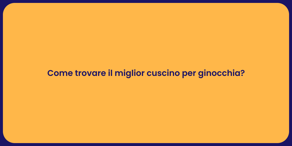Come trovare il miglior cuscino per ginocchia?