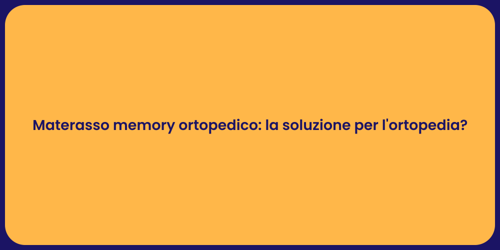 Materasso memory ortopedico: la soluzione per l'ortopedia?